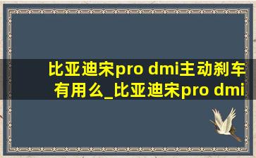 比亚迪宋pro dmi主动刹车有用么_比亚迪宋pro dmi主动刹车